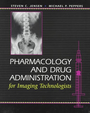 Pharmacology & Drug Administration for Imaging Technologists, by Steven C. Jensen PhD  RT(R), Michael P. Peppers PharmD  RPh