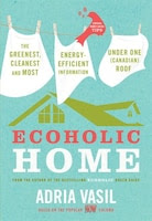 Ecoholic Home: The Greenest, Cleanest And Most Energy-efficient Information Under One (canadian) Roof