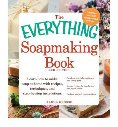 The Everything Soapmaking Book: Learn How to Make Soap at Home with Recipes, Techniques, and Step-by-Step Instructions, Purchase the Right