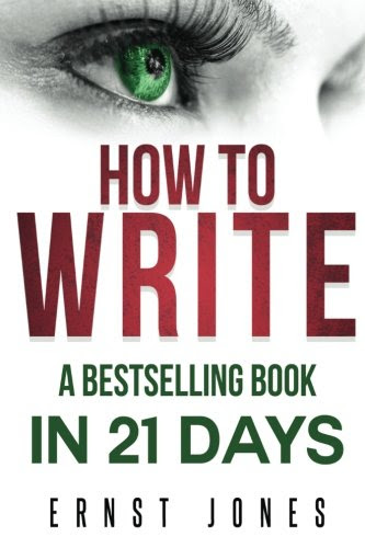 Write: Write: How to Write, a Best Selling Book in 21 Days! Write Better, Write Nonfiction, Write a Book, Faster!, by Ernst Jones