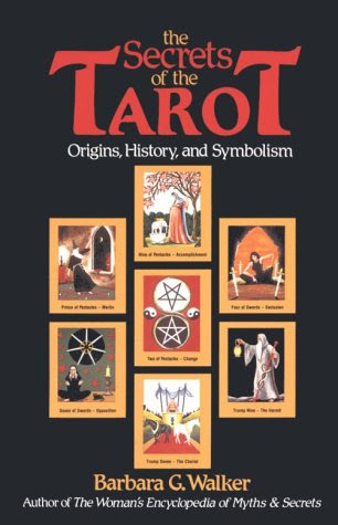 The Secrets of the Tarot: Origins, History, and SymbolismBy Barbara G. Walker