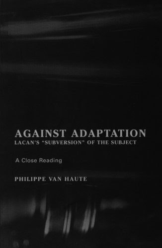 Against Adaptation: Lacan's Subversion of the Subject (Lacanian Clinical Field), by Philippe Van Haute