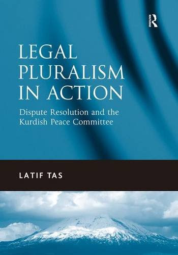 Legal Pluralism in Action: Dispute Resolution and the Kurdish Peace Committee, by Latif Tas