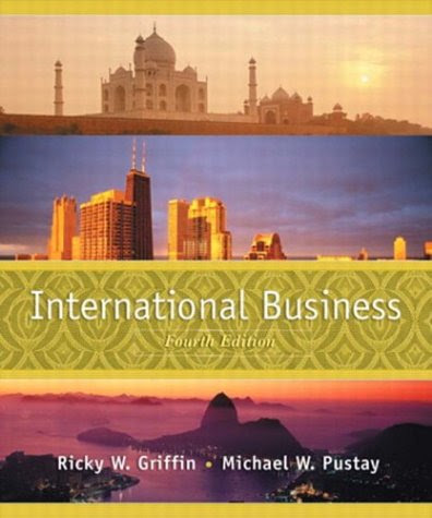 International Business: A Managerial Perspective (4th Edition), by Ricky W. Griffin, Mike W. Pustay