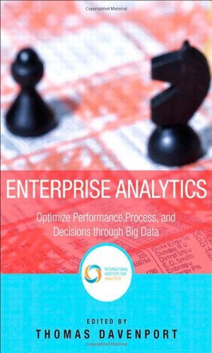 Enterprise Analytics: Optimize Performance, Process, and Decisions Through Big Data (FT Press Operations Management)