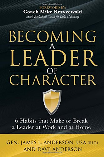 Becoming a Leader of Character: 6 Habits That Make or Break a Leader at Work and at Home, by Dave Anderson, General James L. Anderson US A
