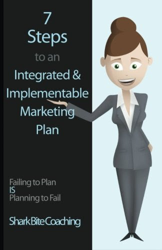7 Steps to an Integrated & Implementable Marketing Plan (Shark Bite Coaching Business Excellence Series), by Shark Bite Coaching