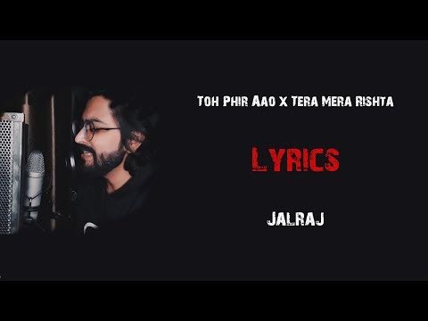 Toh Phir Aao x Tera Mera Rishta | JalRaj | Lyrics🎵