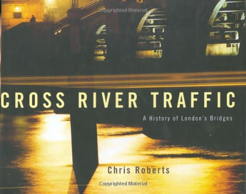 Cross River Traffic: A History of London's Bridges, by Chris Roberts