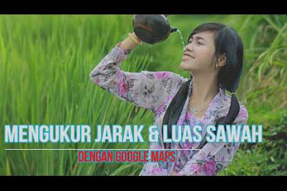 Cara Mengukur Jarak atau Luas Tanah dengan Google Maps Secara Akurat