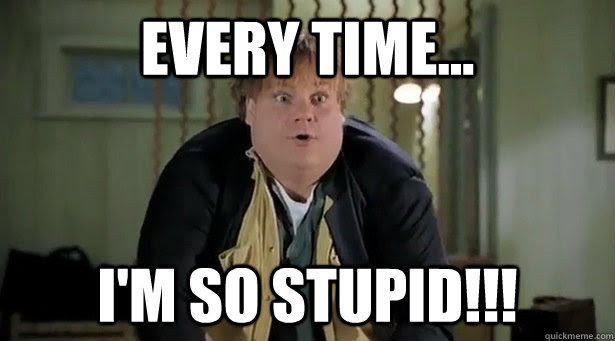 Every Time I M So Stupid Chris Farley Quickmeme