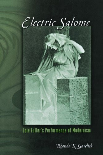 Electric Salome: Loie Fuller's Performance of Modernism, by Rhonda K. Garelick