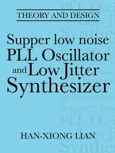 Supper low noise PLL Oscillator and Low Jitter Synthesizer: Theory and DesignBy Han-xiong Lian