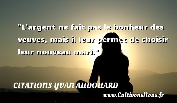 L Argent Ne Fait Pas Le Bonheur Des Veuves Mais Il Leur Permet