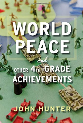World Peace and Other 4th-Grade Achievements, by John Hunter