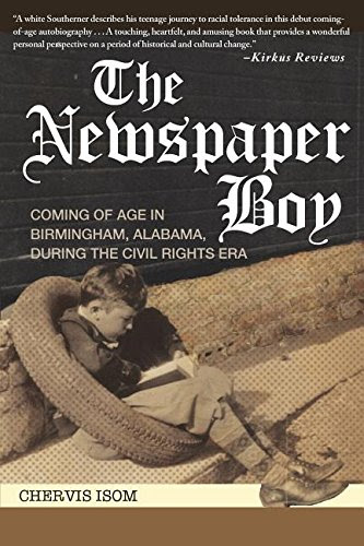 The Newspaper Boy: Coming of Age in Birmingham, AL, During the Civil Rights Era, by Chervis Isom The Newspaper Boy: Coming of Age in Birmingham, AL, During the Civil Rights Era, by Chervis Isom