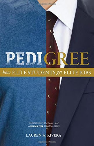 Pedigree: How Elite Students Get Elite Jobs, by Lauren A. Rivera