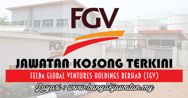 Jawatan Kosong 2017 di Felda Global Ventures Holdings Berhad (FGV) www.banyakjawatan.my
