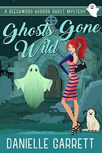 Ghosts Gone Wild by Danielle Garrett Ghosts Gone Wild by Danielle Garrett