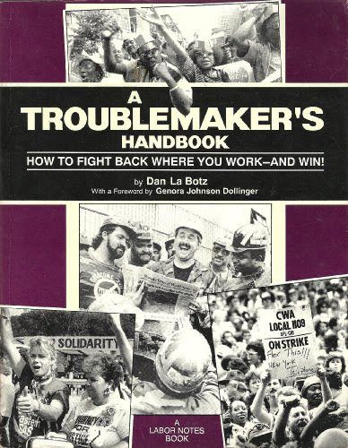 A Troublemaker's Handbook: How to Fight Back Where You Work - And Win!, by Dan LA Botz