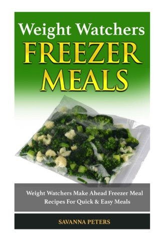 Weight Watchers Cookbook: Weight Watchers Make Ahead Freezer Meal Recipes For Quick Easy Meals, by Savanna Peters