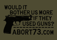 Would it Bother Us More if They Used Guns? | Abort73.com
