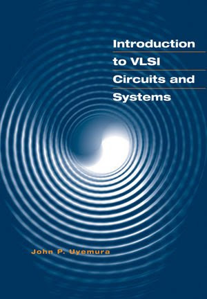 Introduction to VLSI Circuits and Systems, by John P. Uyemura