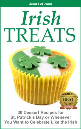 IRISH TREATS - 30 Dessert Recipes for St. Patrick's Day or Whenever You Want to Celebrate Like the Irish