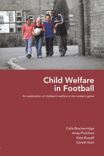 Child Welfare in Football: An Exploration of Children's Welfare in the Modern Game, by Celia Brackenridge, Andy Pitchford, Kate Russell, G