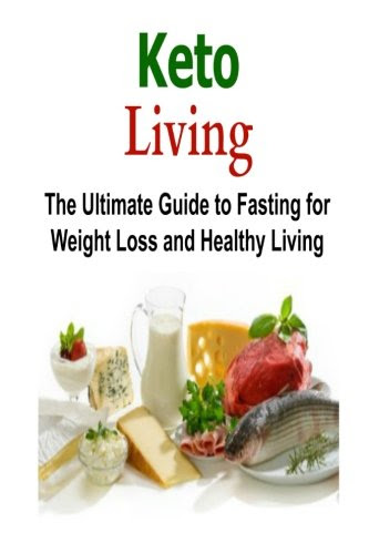 Keto Living: The Ultimate Guide to Fasting for Weight Loss and Healthy living: Keto, Keto Diet, Weight Loss, Healthy, Healthy LivingBy W