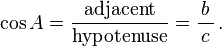 \cos A=\frac{\textrm{adjacent}}{\textrm{hypotenuse}}=\frac{b}{\,c\,}\,.