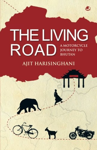 The Living Road: A Motorcycle Journey to Bhutan, by Ajit Harisinghani