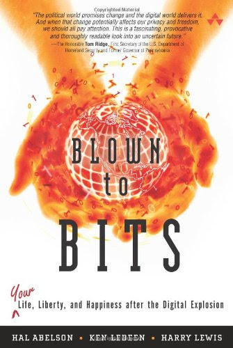 Blown to Bits: Your Life, Liberty, and Happiness After the Digital Explosion, by Hal Abelson, Ken Ledeen, Harry Lewis Blown to Bits: Your Life, Liberty, and Happiness After the Digital Explosion, by Hal Abelson, Ken Ledeen, Harry Lewis