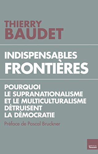 Indispensables frontières : Pourquoi le supranationalisme et le multiculturalisme détruisent la démocratie