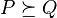 P \succeq Q