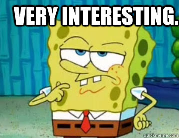 Very Interesting Interested Spongebob Quickmeme