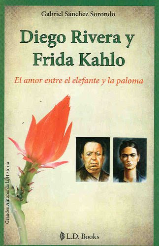 Diego Rivera y Frida Kahlo. El amor entre el elefante y la paloma (Grandes Amores de la Historia) (Spanish Edition), by Gabriel Sanchez