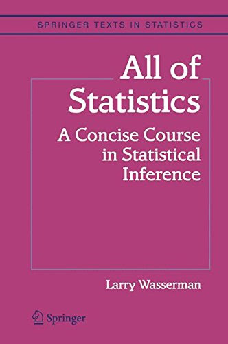 All of Statistics: A Concise Course in Statistical Inference (Springer Texts in Statistics), by Larry Wasserman