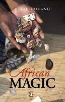 African Magic: Traditional Ideas that Heal A Continent, by Heidi Holland