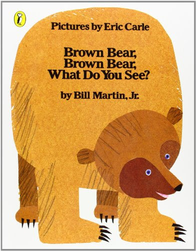 Brown Bear, Brown Bear, What Do You See? Brown Bear, Brown Bear, What Do You See?