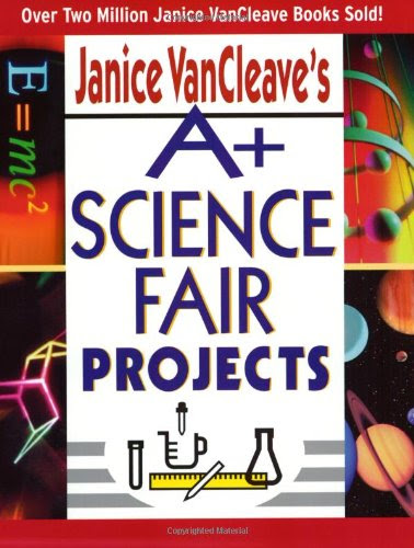 Janice VanCleave's A+ Science Fair Projects, by Janice VanCleave