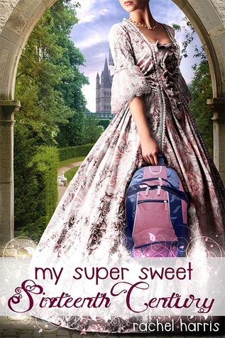 My Super Sweet Sixteenth Century (My Super Sweet Sixteenth Century, #1)