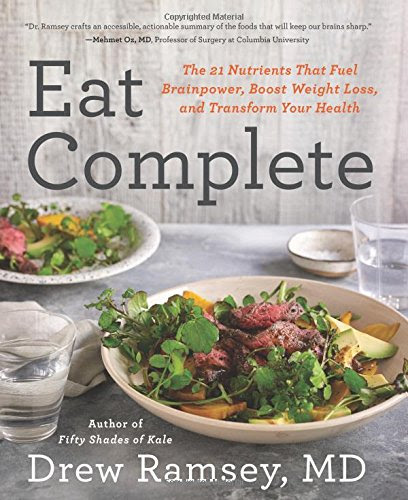 Eat Complete: The 21 Nutrients That Fuel Brainpower, Boost Weight Loss, and Transform Your Health, by Drew, M.D. Ramsey Eat Complete: The 21 Nutrients That Fuel Brainpower, Boost Weight Loss, and Transform Your Health, by Drew, M.D. Ramsey