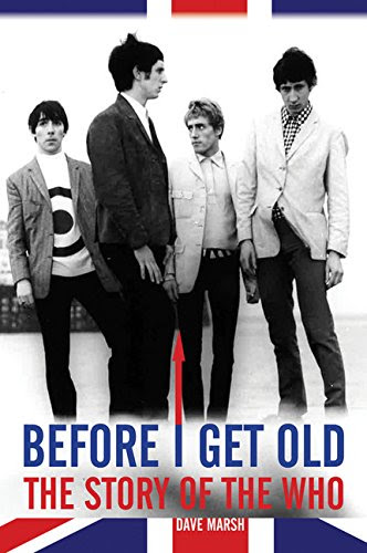 BEFORE I GET OLD: The Story of the Who, by Dave Marsh