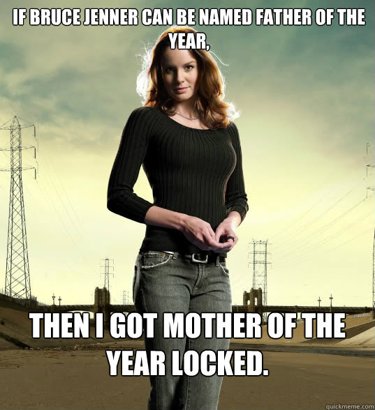 If Bruce Jenner Can Be Named Father Of The Year Then I Got Mother Of The Year Locked Lori Grimes Quickmeme