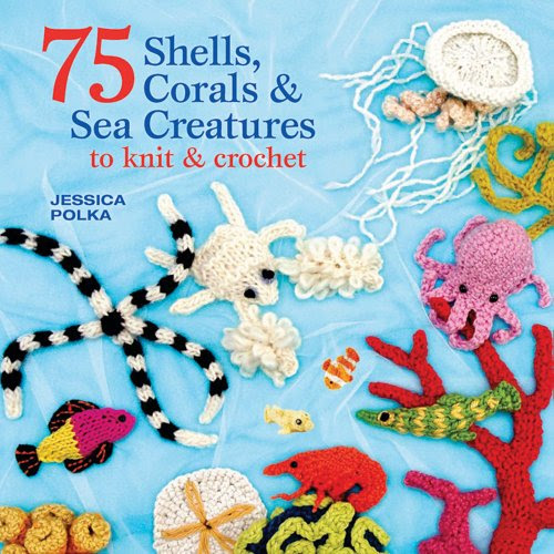 75 Shells, Corals & Colourful Creatures of the Sea to Knit & Crochet, by Jessica Polka 75 Shells, Corals & Colourful Creatures of the Sea to Knit & Crochet, by Jessica Polka