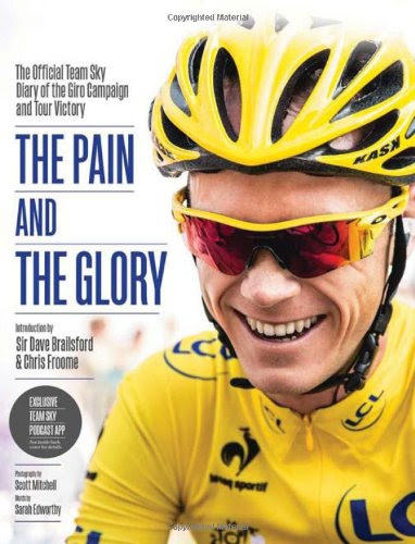 The Pain and the Glory: The Official Team Sky Diary of the Giro Campaign and Tour Victory, by Team Sky, Sir Dave Brailsford, Chris Froome