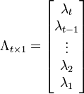 \Lambda_{t \times 1} = \begin{bmatrix}\lambda_{t}\\ \lambda_{t-1}\\ \vdots\\ \lambda_{2}\\ \lambda_{1}\end{bmatrix} 