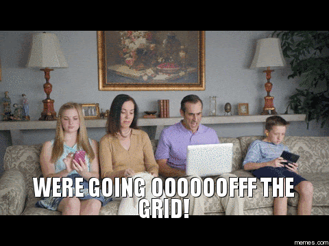 Were going off the grid!