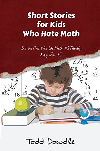 Short Stories for Kids Who Hate Math, by Todd Dowdle